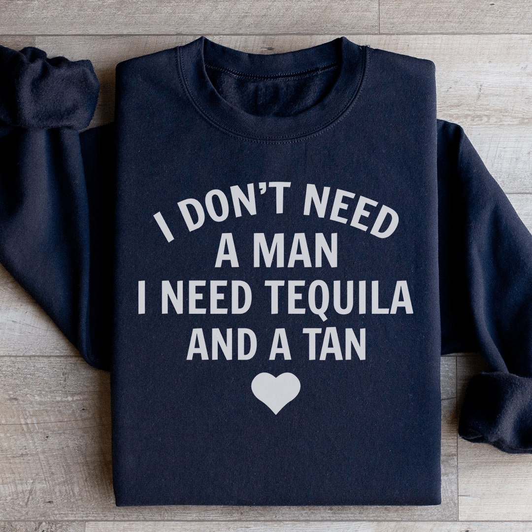I Don't Need A Man I Need Tequila And A Tan