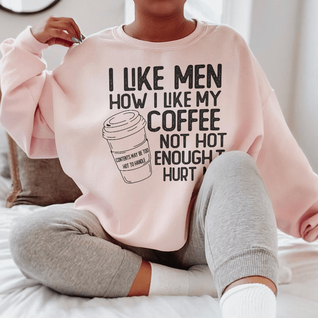 I Like Men How I Like My Coffee Not Hot Enough To Hurt